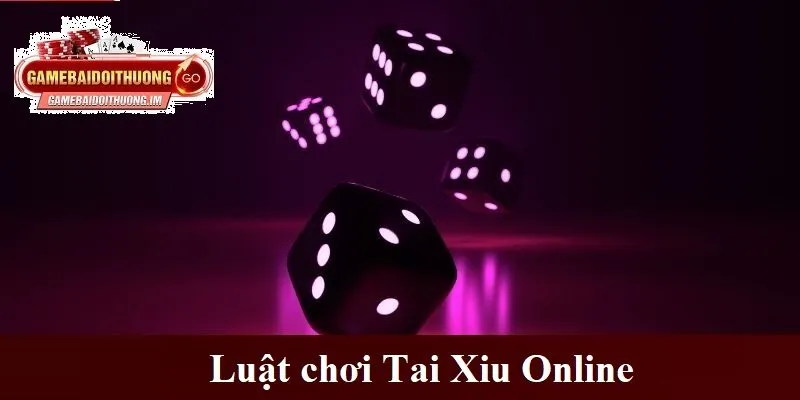 Luật chơi Tai Xiu Online