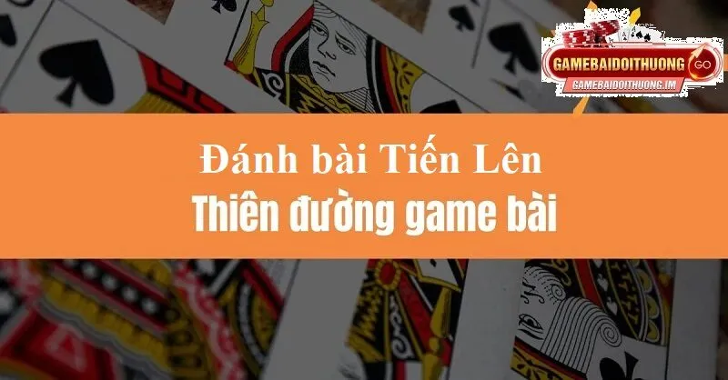 Tổng quan về Game Đánh Bài Tiến Lên